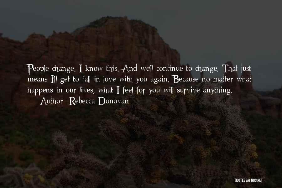 Rebecca Donovan Quotes: People Change. I Know This. And We'll Continue To Change. That Just Means I'll Get To Fall In Love With