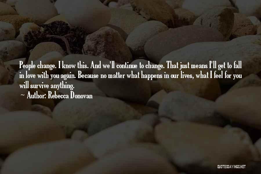 Rebecca Donovan Quotes: People Change. I Know This. And We'll Continue To Change. That Just Means I'll Get To Fall In Love With