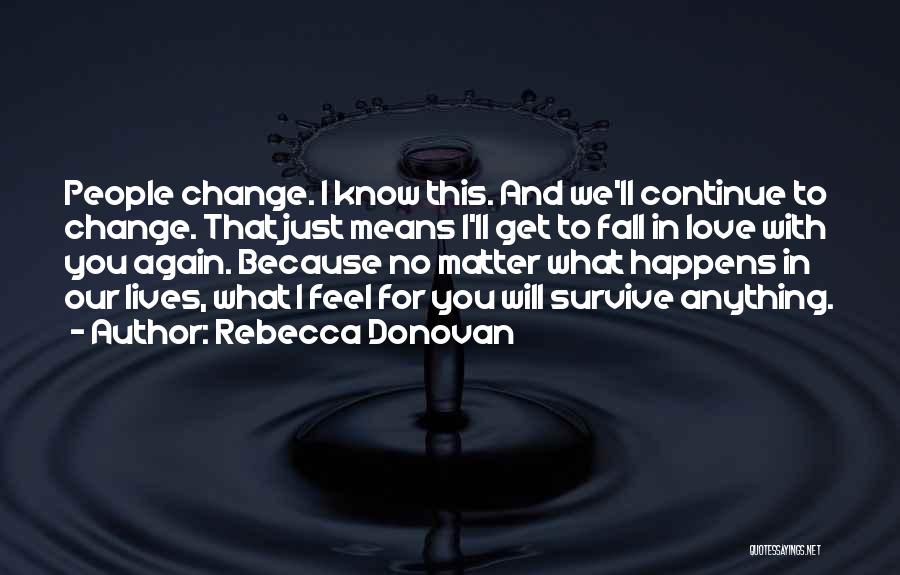 Rebecca Donovan Quotes: People Change. I Know This. And We'll Continue To Change. That Just Means I'll Get To Fall In Love With