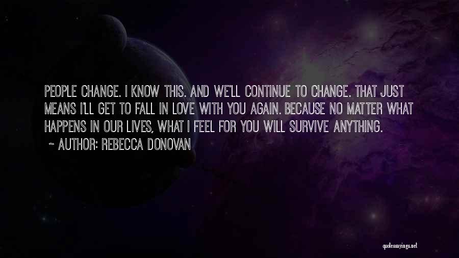 Rebecca Donovan Quotes: People Change. I Know This. And We'll Continue To Change. That Just Means I'll Get To Fall In Love With