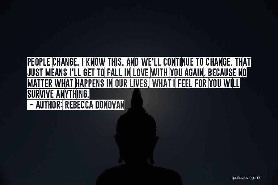 Rebecca Donovan Quotes: People Change. I Know This. And We'll Continue To Change. That Just Means I'll Get To Fall In Love With