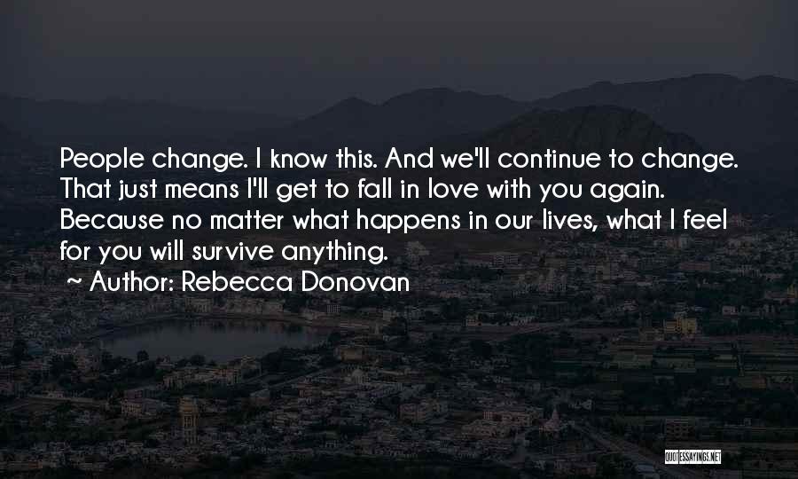 Rebecca Donovan Quotes: People Change. I Know This. And We'll Continue To Change. That Just Means I'll Get To Fall In Love With