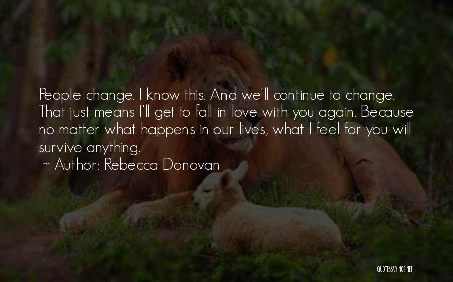 Rebecca Donovan Quotes: People Change. I Know This. And We'll Continue To Change. That Just Means I'll Get To Fall In Love With