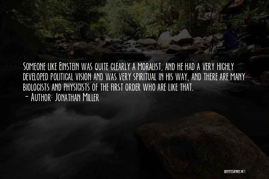 Jonathan Miller Quotes: Someone Like Einstein Was Quite Clearly A Moralist, And He Had A Very Highly Developed Political Vision And Was Very