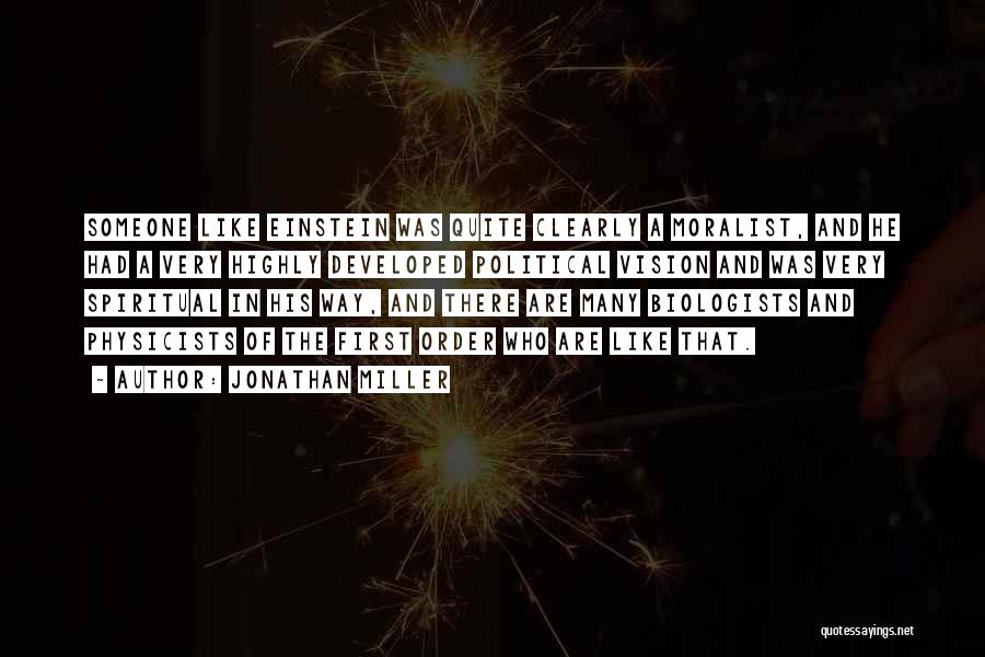 Jonathan Miller Quotes: Someone Like Einstein Was Quite Clearly A Moralist, And He Had A Very Highly Developed Political Vision And Was Very