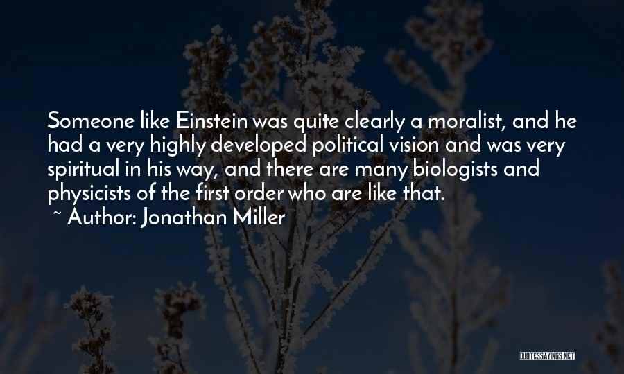 Jonathan Miller Quotes: Someone Like Einstein Was Quite Clearly A Moralist, And He Had A Very Highly Developed Political Vision And Was Very