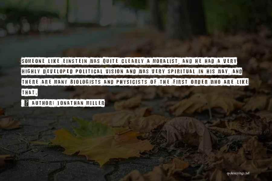 Jonathan Miller Quotes: Someone Like Einstein Was Quite Clearly A Moralist, And He Had A Very Highly Developed Political Vision And Was Very