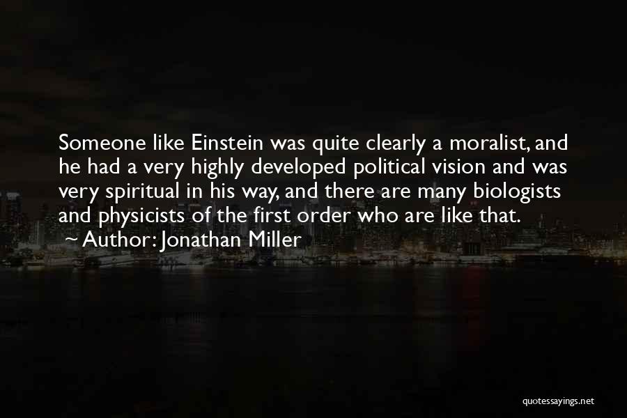 Jonathan Miller Quotes: Someone Like Einstein Was Quite Clearly A Moralist, And He Had A Very Highly Developed Political Vision And Was Very