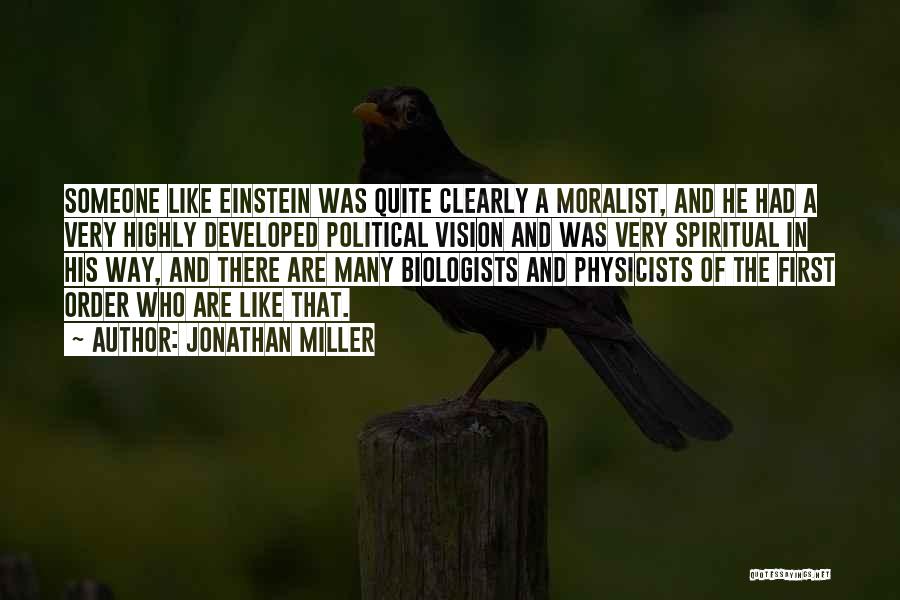 Jonathan Miller Quotes: Someone Like Einstein Was Quite Clearly A Moralist, And He Had A Very Highly Developed Political Vision And Was Very