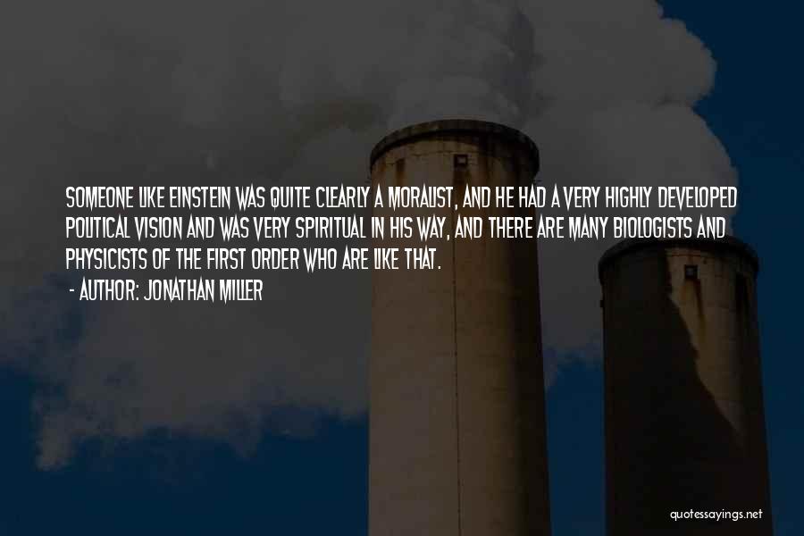 Jonathan Miller Quotes: Someone Like Einstein Was Quite Clearly A Moralist, And He Had A Very Highly Developed Political Vision And Was Very