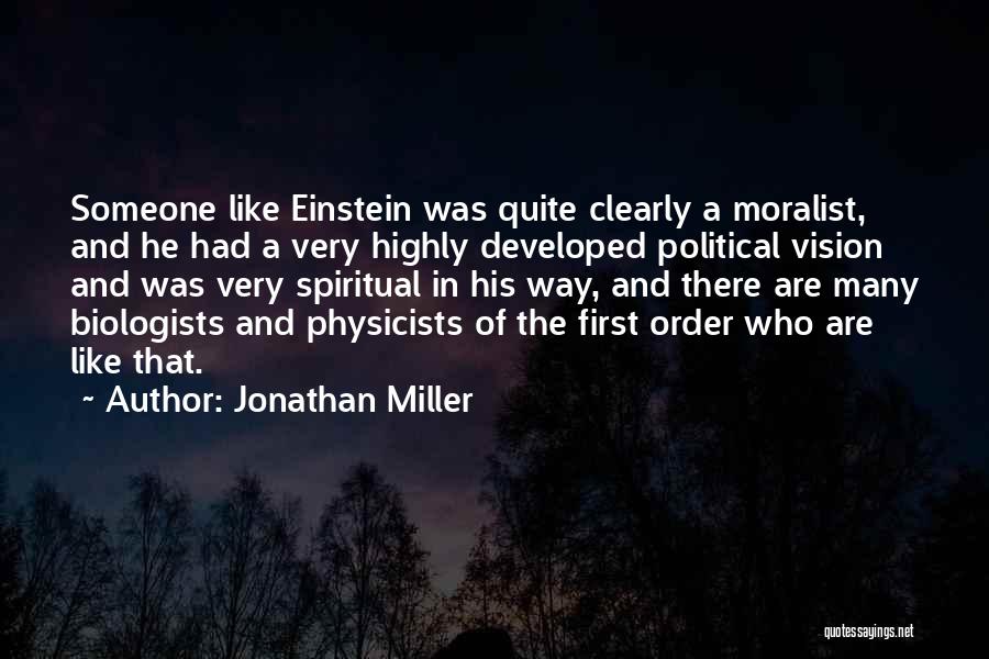 Jonathan Miller Quotes: Someone Like Einstein Was Quite Clearly A Moralist, And He Had A Very Highly Developed Political Vision And Was Very