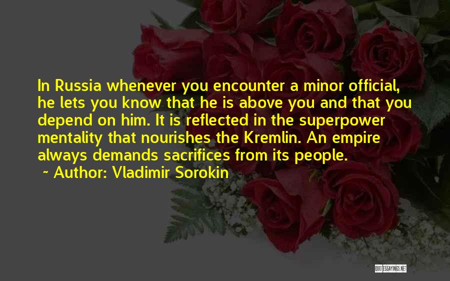 Vladimir Sorokin Quotes: In Russia Whenever You Encounter A Minor Official, He Lets You Know That He Is Above You And That You