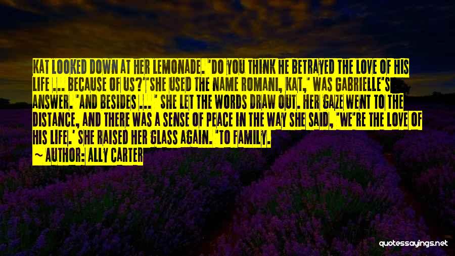 Ally Carter Quotes: Kat Looked Down At Her Lemonade. 'do You Think He Betrayed The Love Of His Life ... Because Of Us?''she