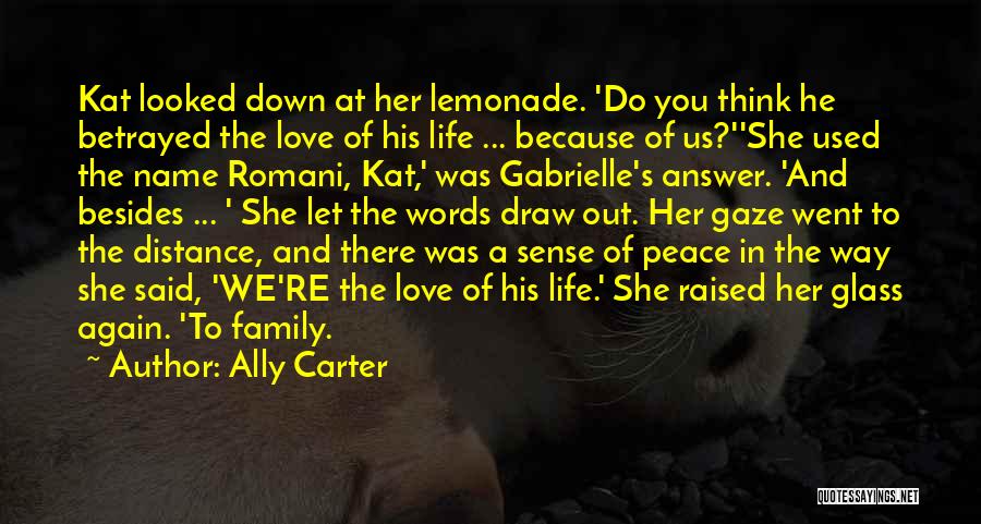 Ally Carter Quotes: Kat Looked Down At Her Lemonade. 'do You Think He Betrayed The Love Of His Life ... Because Of Us?''she