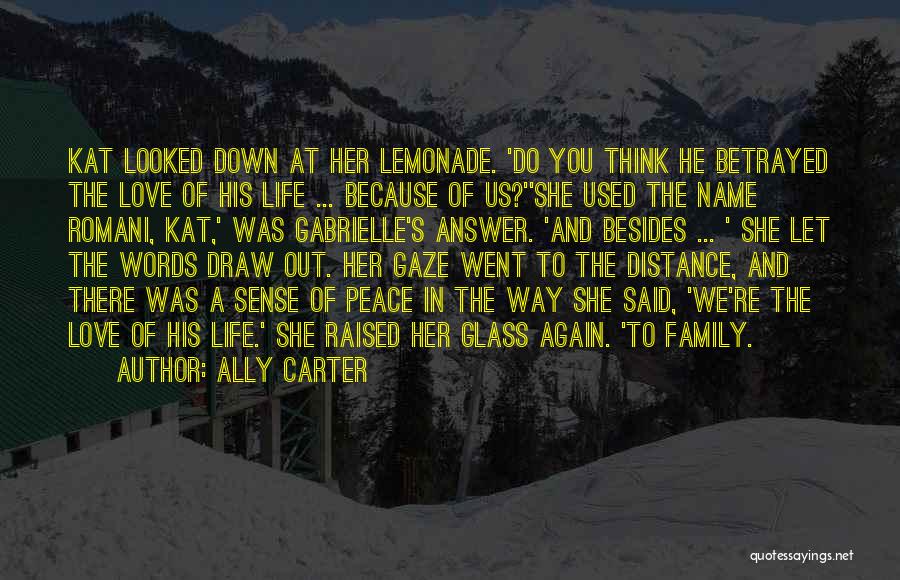 Ally Carter Quotes: Kat Looked Down At Her Lemonade. 'do You Think He Betrayed The Love Of His Life ... Because Of Us?''she