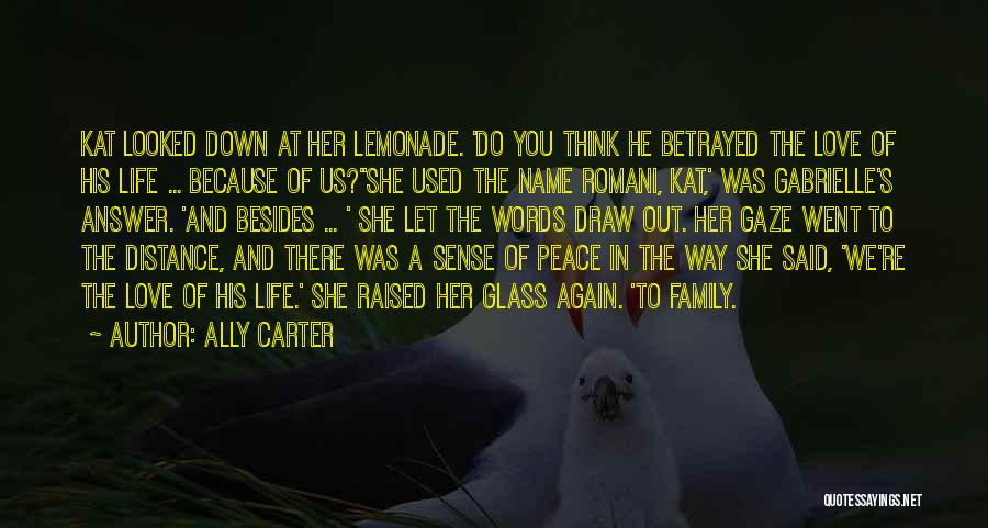 Ally Carter Quotes: Kat Looked Down At Her Lemonade. 'do You Think He Betrayed The Love Of His Life ... Because Of Us?''she