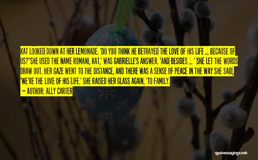 Ally Carter Quotes: Kat Looked Down At Her Lemonade. 'do You Think He Betrayed The Love Of His Life ... Because Of Us?''she