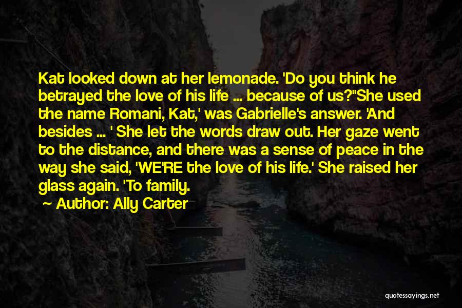 Ally Carter Quotes: Kat Looked Down At Her Lemonade. 'do You Think He Betrayed The Love Of His Life ... Because Of Us?''she