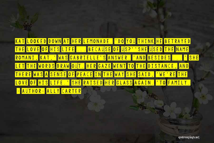 Ally Carter Quotes: Kat Looked Down At Her Lemonade. 'do You Think He Betrayed The Love Of His Life ... Because Of Us?''she