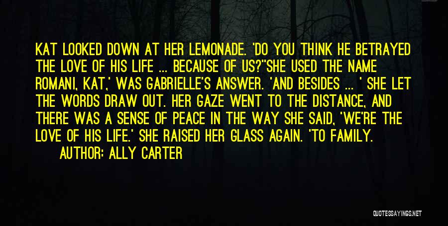 Ally Carter Quotes: Kat Looked Down At Her Lemonade. 'do You Think He Betrayed The Love Of His Life ... Because Of Us?''she