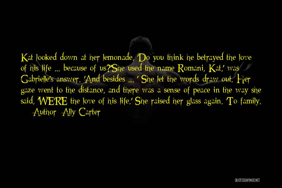 Ally Carter Quotes: Kat Looked Down At Her Lemonade. 'do You Think He Betrayed The Love Of His Life ... Because Of Us?''she