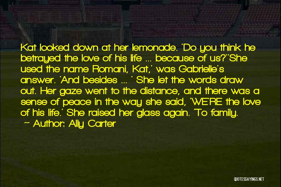 Ally Carter Quotes: Kat Looked Down At Her Lemonade. 'do You Think He Betrayed The Love Of His Life ... Because Of Us?''she