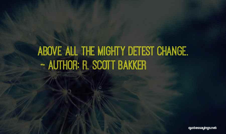 R. Scott Bakker Quotes: Above All The Mighty Detest Change.