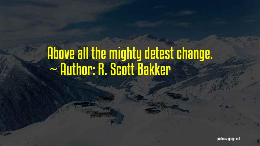 R. Scott Bakker Quotes: Above All The Mighty Detest Change.