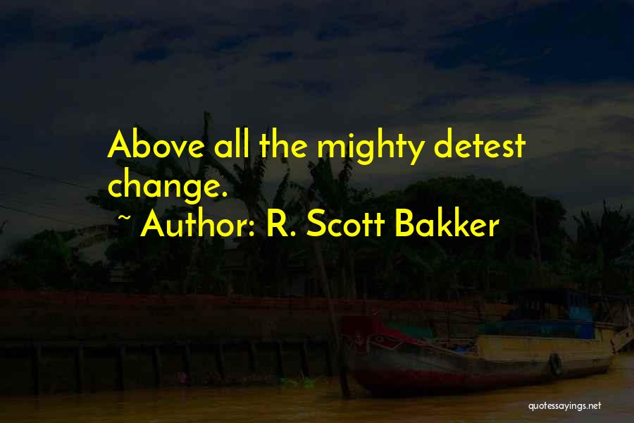R. Scott Bakker Quotes: Above All The Mighty Detest Change.