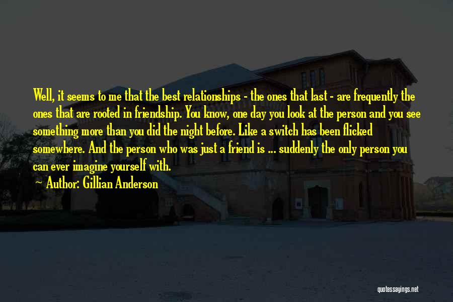 Gillian Anderson Quotes: Well, It Seems To Me That The Best Relationships - The Ones That Last - Are Frequently The Ones That