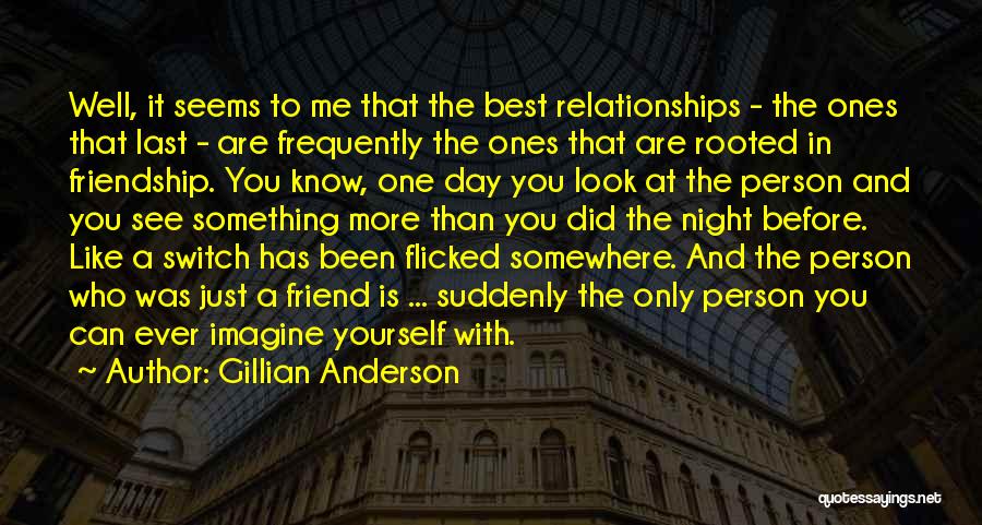 Gillian Anderson Quotes: Well, It Seems To Me That The Best Relationships - The Ones That Last - Are Frequently The Ones That