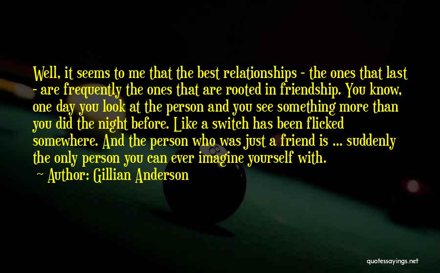 Gillian Anderson Quotes: Well, It Seems To Me That The Best Relationships - The Ones That Last - Are Frequently The Ones That