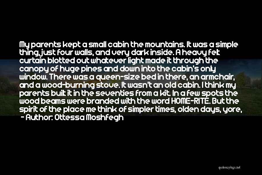 Ottessa Moshfegh Quotes: My Parents Kept A Small Cabin The Mountains. It Was A Simple Thing, Just Four Walls, And Very Dark Inside.