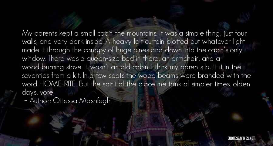Ottessa Moshfegh Quotes: My Parents Kept A Small Cabin The Mountains. It Was A Simple Thing, Just Four Walls, And Very Dark Inside.