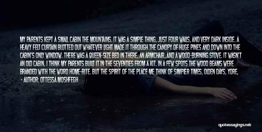 Ottessa Moshfegh Quotes: My Parents Kept A Small Cabin The Mountains. It Was A Simple Thing, Just Four Walls, And Very Dark Inside.