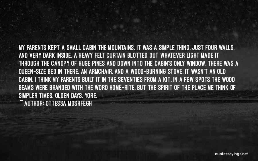 Ottessa Moshfegh Quotes: My Parents Kept A Small Cabin The Mountains. It Was A Simple Thing, Just Four Walls, And Very Dark Inside.