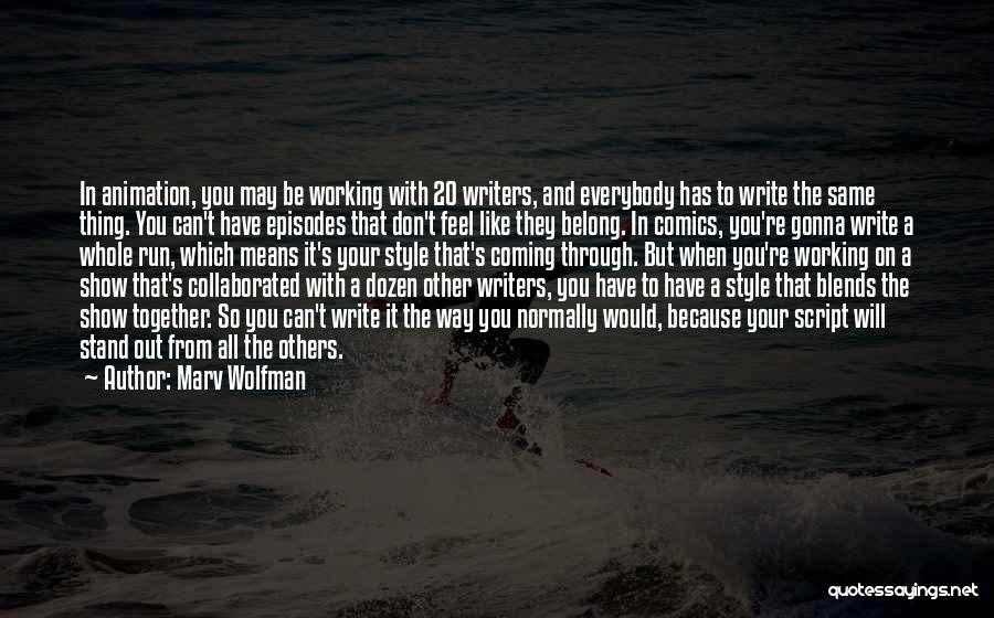 Marv Wolfman Quotes: In Animation, You May Be Working With 20 Writers, And Everybody Has To Write The Same Thing. You Can't Have