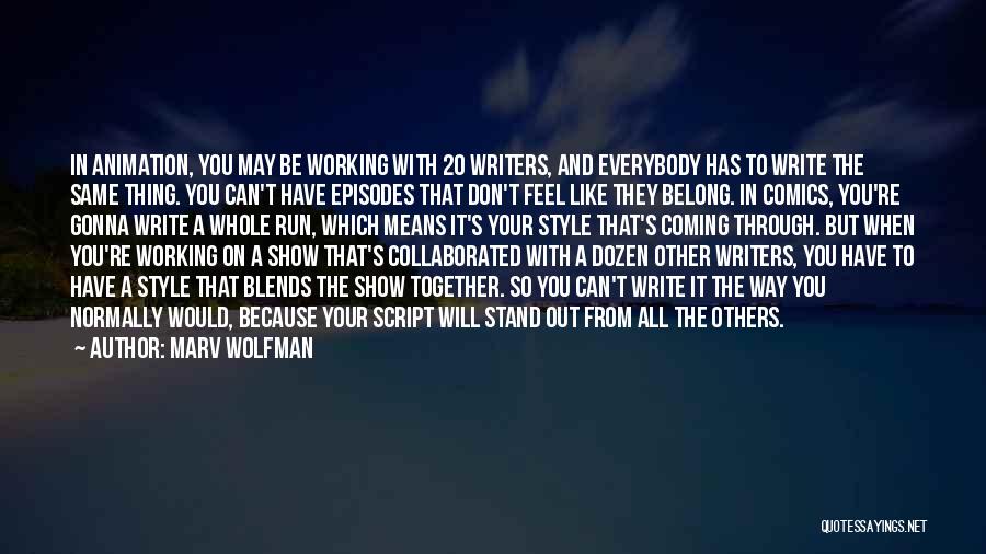 Marv Wolfman Quotes: In Animation, You May Be Working With 20 Writers, And Everybody Has To Write The Same Thing. You Can't Have