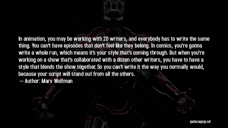 Marv Wolfman Quotes: In Animation, You May Be Working With 20 Writers, And Everybody Has To Write The Same Thing. You Can't Have