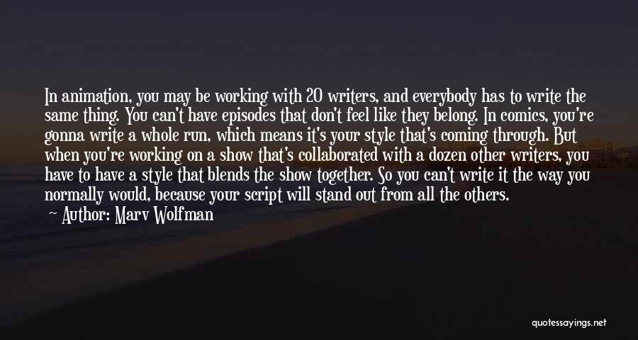 Marv Wolfman Quotes: In Animation, You May Be Working With 20 Writers, And Everybody Has To Write The Same Thing. You Can't Have