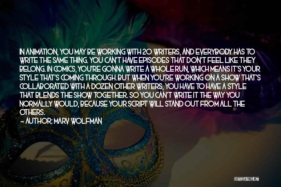 Marv Wolfman Quotes: In Animation, You May Be Working With 20 Writers, And Everybody Has To Write The Same Thing. You Can't Have