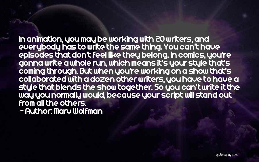 Marv Wolfman Quotes: In Animation, You May Be Working With 20 Writers, And Everybody Has To Write The Same Thing. You Can't Have