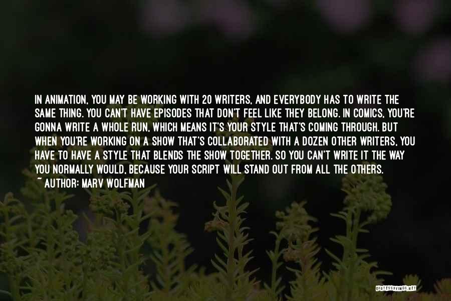 Marv Wolfman Quotes: In Animation, You May Be Working With 20 Writers, And Everybody Has To Write The Same Thing. You Can't Have