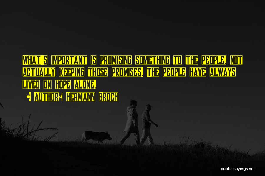 Hermann Broch Quotes: What's Important Is Promising Something To The People, Not Actually Keeping Those Promises. The People Have Always Lived On Hope