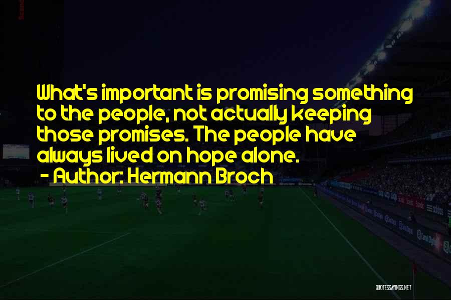 Hermann Broch Quotes: What's Important Is Promising Something To The People, Not Actually Keeping Those Promises. The People Have Always Lived On Hope