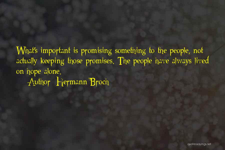 Hermann Broch Quotes: What's Important Is Promising Something To The People, Not Actually Keeping Those Promises. The People Have Always Lived On Hope