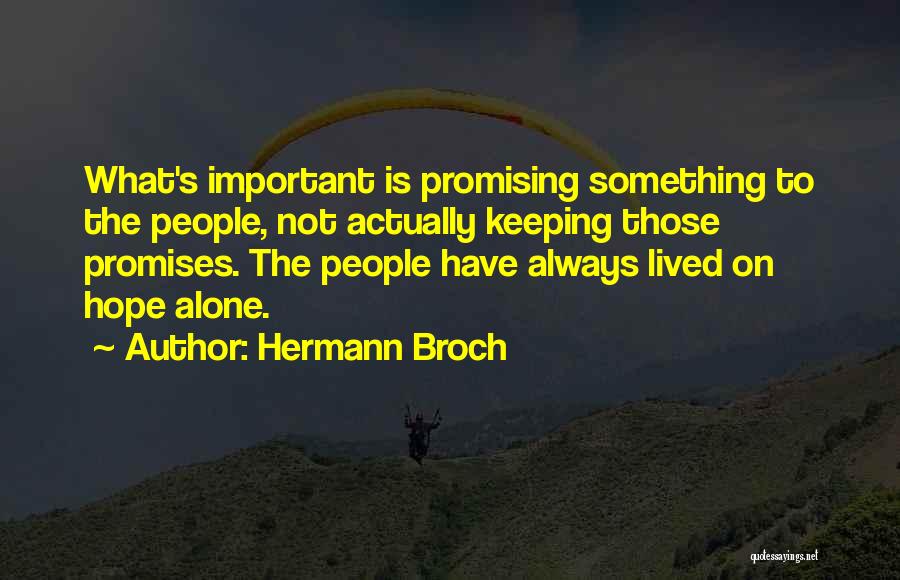 Hermann Broch Quotes: What's Important Is Promising Something To The People, Not Actually Keeping Those Promises. The People Have Always Lived On Hope