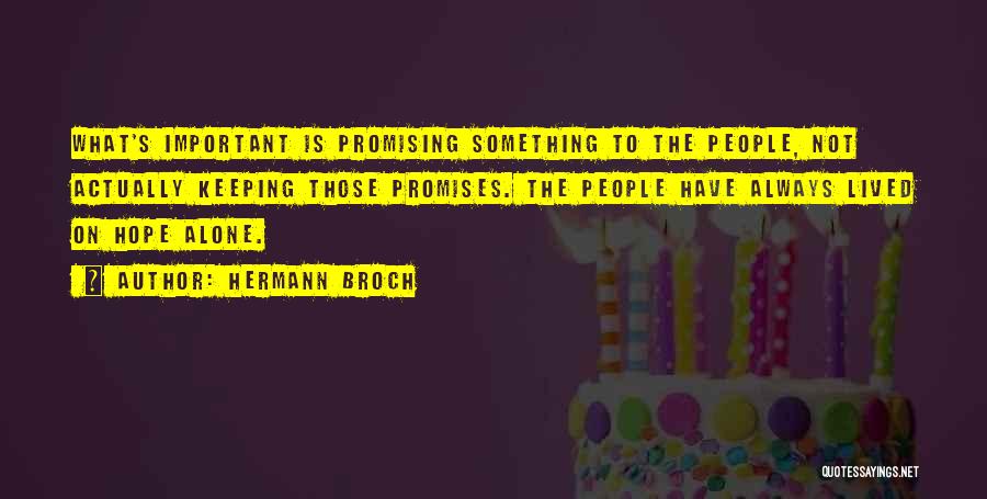 Hermann Broch Quotes: What's Important Is Promising Something To The People, Not Actually Keeping Those Promises. The People Have Always Lived On Hope