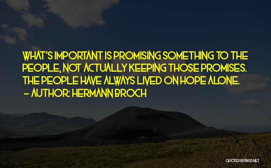 Hermann Broch Quotes: What's Important Is Promising Something To The People, Not Actually Keeping Those Promises. The People Have Always Lived On Hope