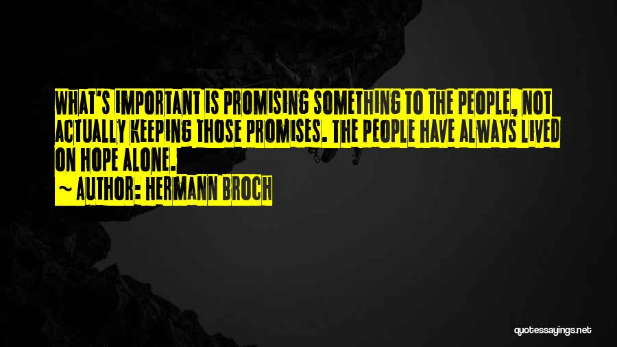 Hermann Broch Quotes: What's Important Is Promising Something To The People, Not Actually Keeping Those Promises. The People Have Always Lived On Hope